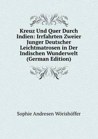Kreuz Und Quer Durch Indien: Irrfahrten Zweier Junger Deutscher Leichtmatrosen in Der Indischen Wunderwelt (German Edition)