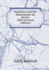 Napoleon Und Die Hansestadte Im Herbst 1809 (German Edition)