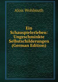 Ein Schauspielerleben: Ungeschminkte Selbstschilderungen (German Edition)