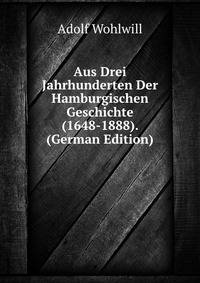Aus Drei Jahrhunderten Der Hamburgischen Geschichte (1648-1888). (German Edition)