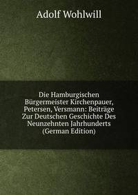 Die Hamburgischen B?rgermeister Kirchenpauer, Petersen, Versmann: Beitr?ge Zur Deutschen Geschichte Des Neunzehnten Jahrhunderts (German Edition)