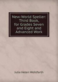 New-World Speller: Third Book, for Grades Seven and Eight and Advanced Work