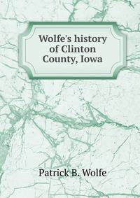 Wolfe's history of Clinton County, Iowa