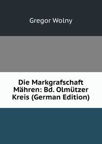 Die Markgrafschaft Mahren: Bd. Olmutzer Kreis (German Edition)