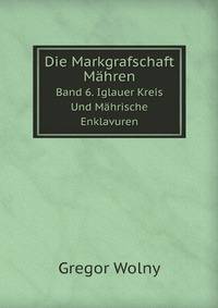Die Markgrafschaft Mhren. Band 6. Iglauer Kreis Und Mhrische Enklavuren