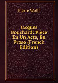 Jacques Bouchard: Piece En Un Acte, En Prose (French Edition)