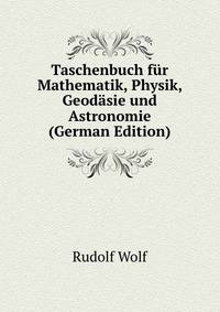 Taschenbuch fur Mathematik, Physik, Geodasie und Astronomie (German Edition)