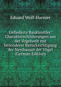 Gefiederte Baukunstler: Charakterschilderungen aus der Vogelwelt mit besonderer Berucksichtigung der Nestbauart der Vogel (German Edition)