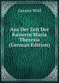 Aus Der Zeit Der Kaiserin Maria Theresia (German Edition)