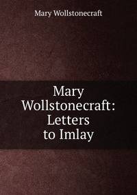 Mary Wollstonecraft: Letters to Imlay