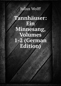 Tannh?user: Ein Minnesang, Volumes 1-2 (German Edition)