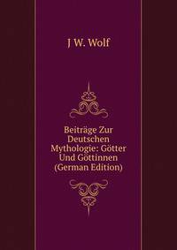 Beitrage Zur Deutschen Mythologie: Gotter Und Gottinnen (German Edition)
