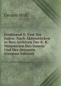 Ferdinand Ii. Und Die Juden: Nach Aktenstucken in Den Archiven Der K. K. Ministerien Des Innern Und Des Aeussern (German Edition)