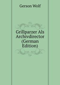 Grillparzer Als Archivdirector (German Edition)