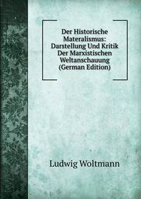 Der Historische Materalismus: Darstellung Und Kritik Der Marxistischen Weltanschauung (German Edition)