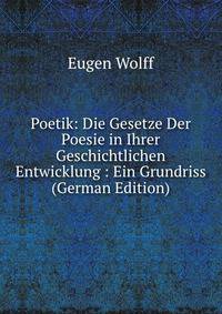 Poetik: Die Gesetze Der Poesie in Ihrer Geschichtlichen Entwicklung : Ein Grundriss (German Edition)