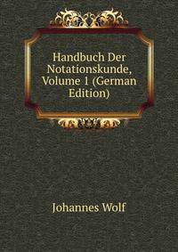 Handbuch Der Notationskunde, Volume 1 (German Edition)