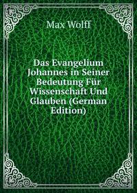 Das Evangelium Johannes in Seiner Bedeutung Fur Wissenschaft Und Glauben (German Edition)