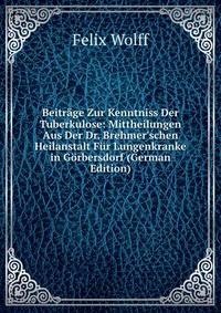 Beitr?ge Zur Kenntniss Der Tuberkulose: Mittheilungen Aus Der Dr. Brehmer'schen Heilanstalt F?r Lungenkranke in G?rbersdorf (German Edition)