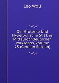 Der Groteske Und Hyperbolische Stil Des Mittelhochdeutschen Volksepos, Volume 25 (German Edition)