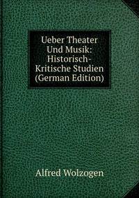 Ueber Theater Und Musik: Historisch-Kritische Studien (German Edition)