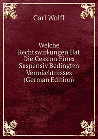 Welche Rechtswirkungen Hat Die Cession Eines Suspensiv Bedingten Vermachtnisses (German Edition)