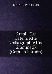 Archiv Fur Lateinische Lexikographie Und Grammatik (German Edition)