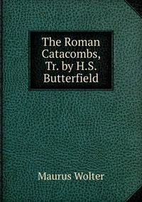 The Roman Catacombs, Tr. by H.S. Butterfield