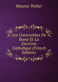 Les Catacombes De Rome Et La Doctrine Catholique (French Edition)