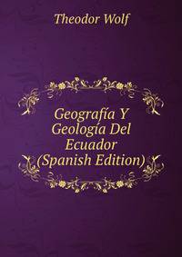 Geografia Y Geologia Del Ecuador (Spanish Edition)
