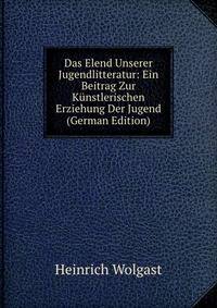 Das Elend Unserer Jugendlitteratur: Ein Beitrag Zur Kunstlerischen Erziehung Der Jugend (German Edition)