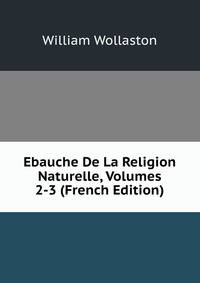 Ebauche De La Religion Naturelle, Volumes 2-3 (French Edition)
