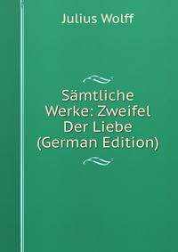 Samtliche Werke: Zweifel Der Liebe (German Edition)