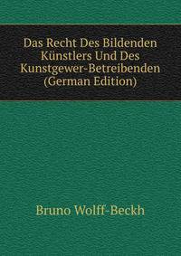 Das Recht Des Bildenden Kunstlers Und Des Kunstgewer-Betreibenden (German Edition)