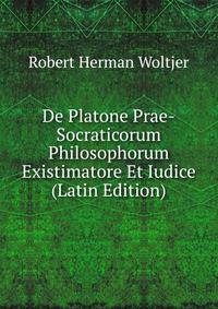 De Platone Prae-Socraticorum Philosophorum Existimatore Et Iudice (Latin Edition)