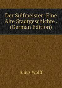 Der S?lfmeister: Eine Alte Stadtgeschichte . (German Edition)