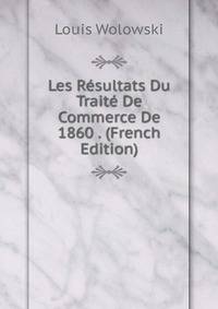Les Resultats Du Traite De Commerce De 1860 . (French Edition)