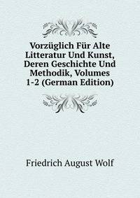 Vorzuglich Fur Alte Litteratur Und Kunst, Deren Geschichte Und Methodik, Volumes 1-2 (German Edition)