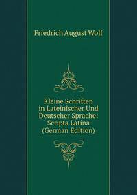 Kleine Schriften in Lateinischer Und Deutscher Sprache: Scripta Latina (German Edition)