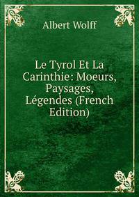Le Tyrol Et La Carinthie: Moeurs, Paysages, L?gendes (French Edition)