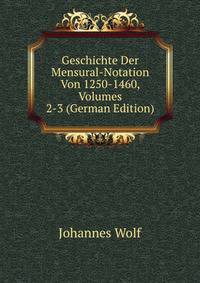 Geschichte Der Mensural-Notation Von 1250-1460, Volumes 2-3 (German Edition)