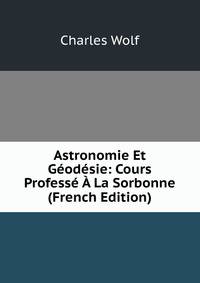 Astronomie Et Geodesie: Cours Professe A La Sorbonne (French Edition)