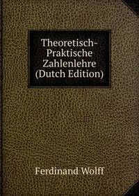 Theoretisch-Praktische Zahlenlehre (Dutch Edition)
