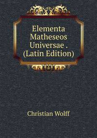 Elementa Matheseos Universae . (Latin Edition)