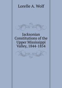 Jacksonian Constitutions of the Upper Mississippi Valley, 1844-1854