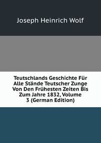 Teutschlands Geschichte Fur Alle Stande Teutscher Zunge Von Den Fruhesten Zeiten Bis Zum Jahre 1832, Volume 3 (German Edition)