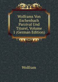 Wolframs Von Eschenbach Parzival Und Titurel, Volume 1 (German Edition)