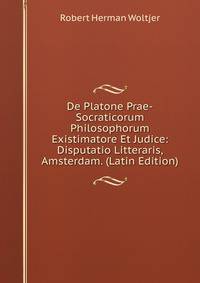 De Platone Prae-Socraticorum Philosophorum Existimatore Et Judice: Disputatio Litteraris,Amsterdam. (Latin Edition)