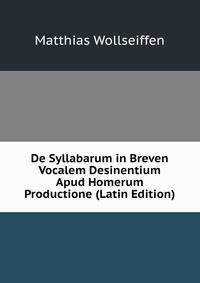 De Syllabarum in Breven Vocalem Desinentium Apud Homerum Productione (Latin Edition)