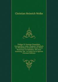 Dudsge Or Sassisge Singedigte, Gravsgriften, Leder, Singbare Vertelsels Un Wunderbare Eventure Sunst Nomt Romansen Un Balladen: Mit Ener Anwising, Dat . to Lesen Un to Sgriven (German Edition)